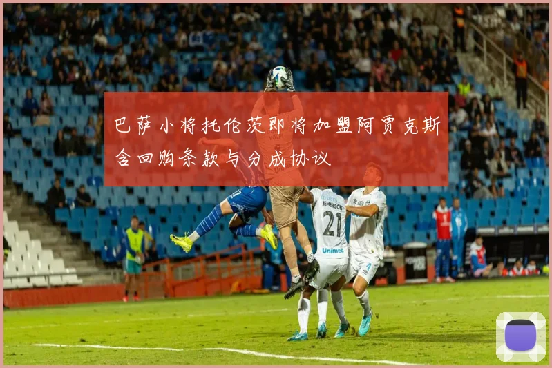 巴萨小将托伦茨即将加盟阿贾克斯含回购条款与分成协议